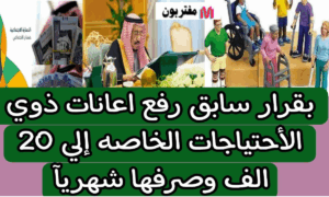 رفع اعانات ذوي الاحتياجات الخاصة إلى 20 ألفا وصرفها شهرياً