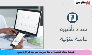 طريقة سداد تأشيرة عاملة منزلية عبر مباشر الراجحي