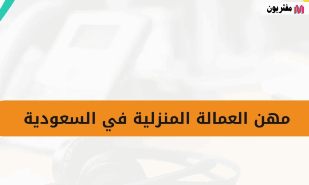 مهن العمالة المنزلية في السعودية نظرة شاملة